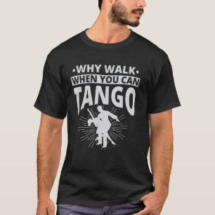 Camiseta Por Que Caminhar Quando Você Pode Dançar Tango Tan
