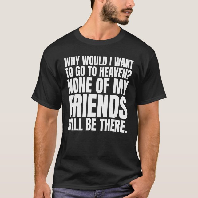 Camiseta Por que eu iria para o céu Sarcástico Hell De (Frente)