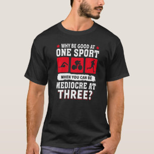 Camiseta Por Que Ser Bom Em Um Esporte Quando Você Pode Ser