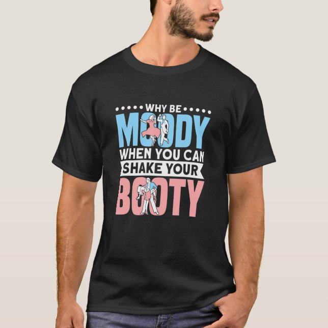 Camiseta Por Que Ser Moody Quando Você Pode Agitar Sua Danç (Frente)