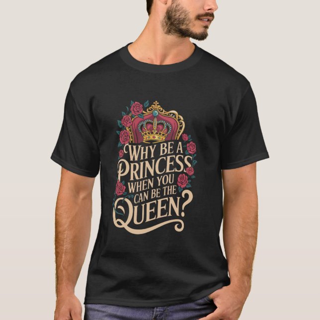 Camiseta Por que ser uma princesa quando você pode governar (Frente)