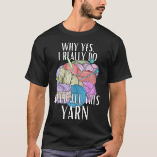 Camiseta Por Que Sim, Eu Realmente Preciso De Todo Este Fio
