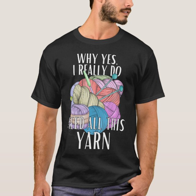 Camiseta Por Que Sim, Eu Realmente Preciso De Todo Este Fio (Frente)