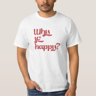 Camiseta Por que tão feliz?