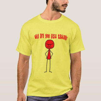 Camiseta Por que você ainda está falando?