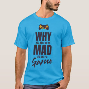 Camiseta Por que você tem que ficar louco, é só um jogo