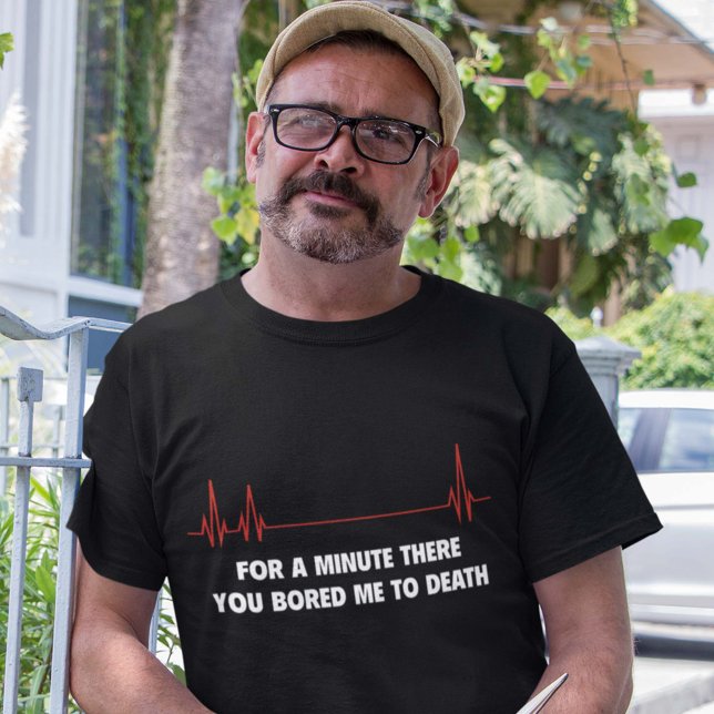Camiseta Por Um Momento. Você Me Entediou Até A Morte. (Criador carregado)