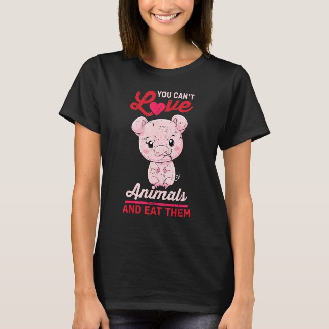 Camiseta Porco - Você Não Pode Amar Animais E Comê-Los - Ve (Frente)