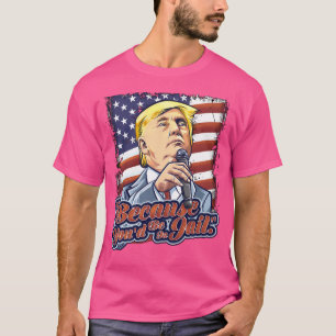 Camiseta Porque Estaria Na Prisão Donald Trump Presidencial