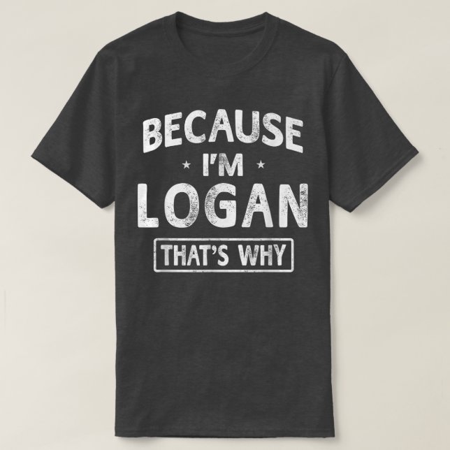 Camiseta Porque eu sou Logan Novelty Engraçada Dando nomes  (Frente do Design)