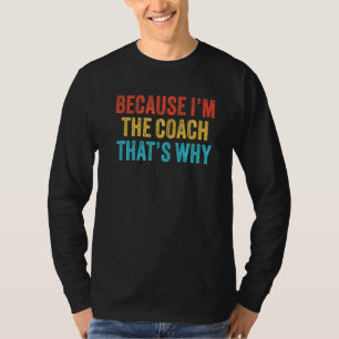 Camiseta Porque eu sou o treinador, é por isso que treinar