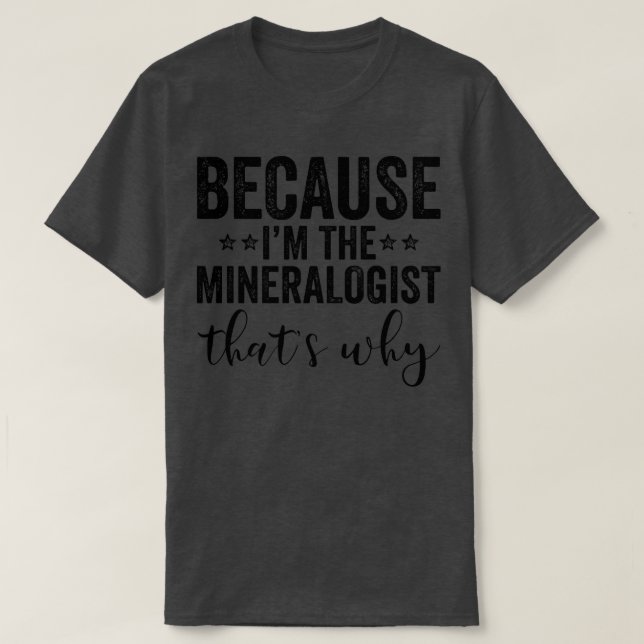 Camiseta Porque Ix27m O Mineralogista Thatx27s Por Que (Frente do Design)