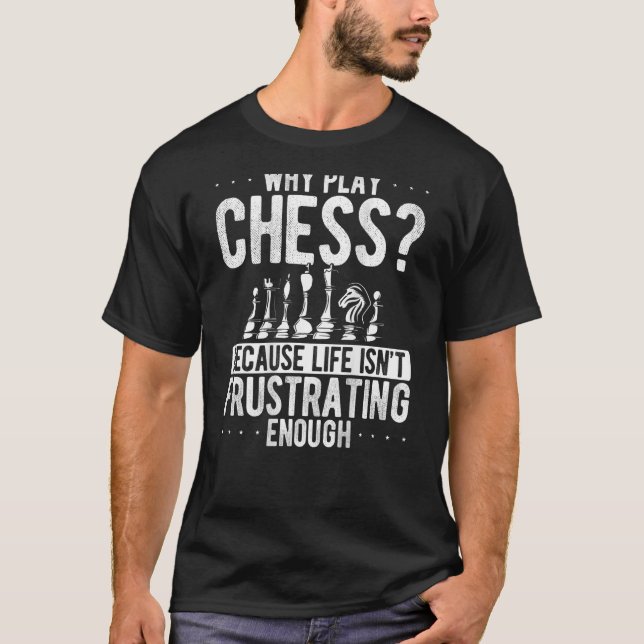 Camiseta Porque Jogar Xadrez Porque A Vida Não É Frustrante (Frente)
