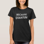 Camiseta Porque o Science Quantum brilha T<br><div class="desc">Porque Science Quantum Brilha T.</div>