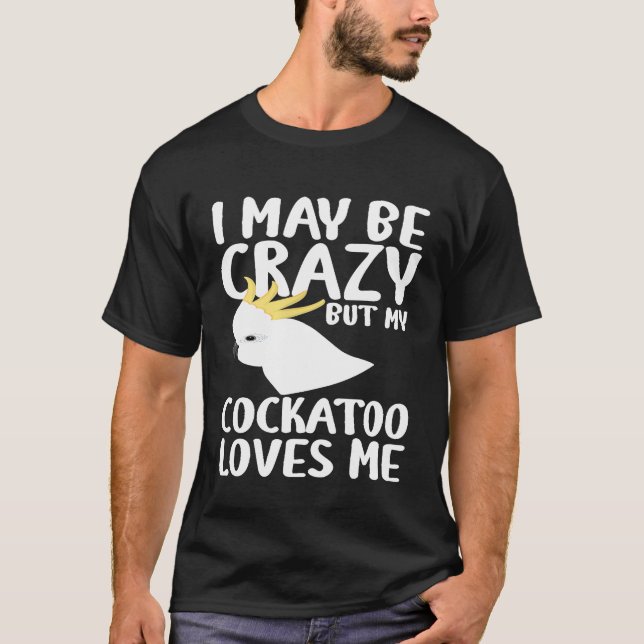Camiseta Posso Estar Louco, Minha Cockatoo Me Ama - Par De  (Frente)