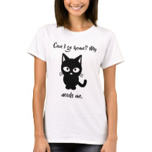 Posso eu ir em casa? Meu gato precisa-me t-shirt