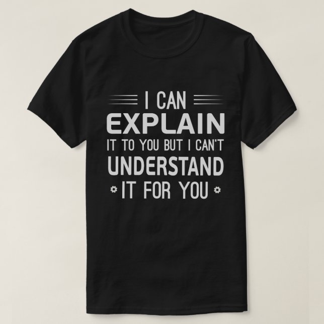 Camiseta Posso explicar para você, mas não posso entender (Frente do Design)