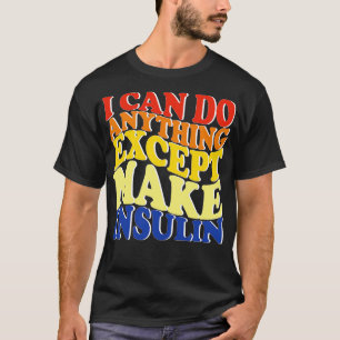 Camiseta Posso Fazer Qualquer Coisa Exceto Fazer Insulina