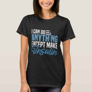 Camiseta Posso Fazer Qualquer Coisa Exceto Fazer Insulina D
