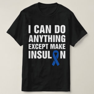 Camiseta Posso Fazer Qualquer Coisa, Exceto Produzir Insuli