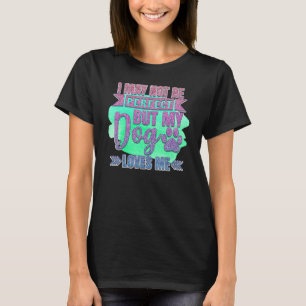 Camiseta Posso Não Ser Perfeito, Mas Meu Cachorro Me Ama Di