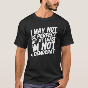 Camiseta Posso Não Ser Perfeito, Mas Pelo Menos Não Sou Dem