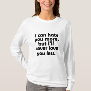 Camiseta Posso odiá-lo mais, mas nunca te amarei menos