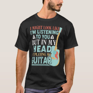 Camiseta Posso parecer ouvir, mas estou tocando meu gui