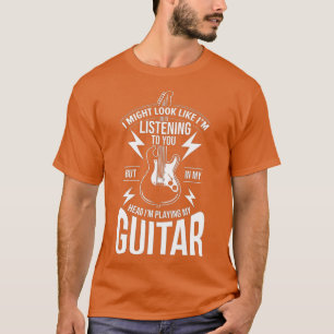 Camiseta Posso parecer que estou ouvindo você tocar violão