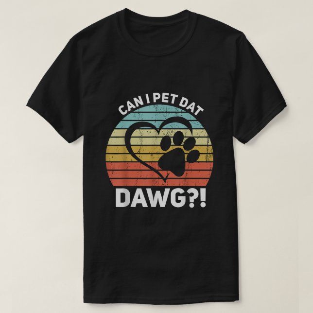Camiseta Posso Pet Dat Dawg Posso Pet Aquele Cão? (Frente do Design)