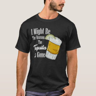 Camiseta Posso Ser A Razão Pela Qual A Tequila Se Foi
