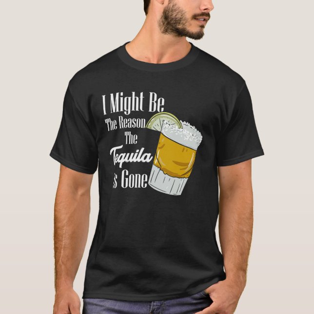 Camiseta Posso Ser A Razão Pela Qual A Tequila Se Foi (Frente)