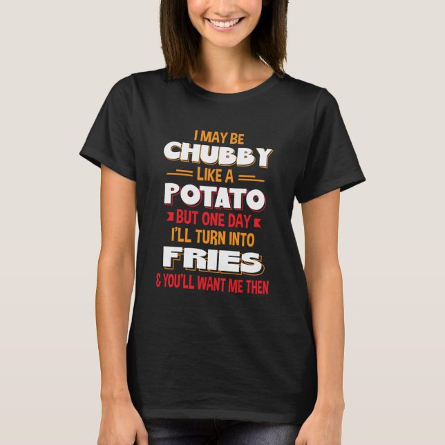 Camiseta Posso Ser Chubby Como Uma Batata Um Dia Iu2019ll (Frente)
