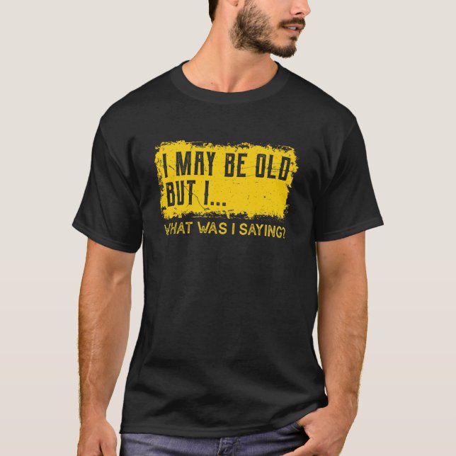 Camiseta Posso Ser Velho, Mas Eu, O Que Eu Estava Dizendo - (Frente)