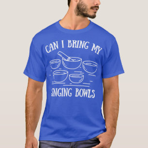 Camiseta Posso Trazer Minhas Tigelas De Canto?