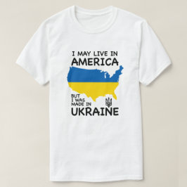 Camiseta Posso viver na América, mas fui feito na Ucrânia