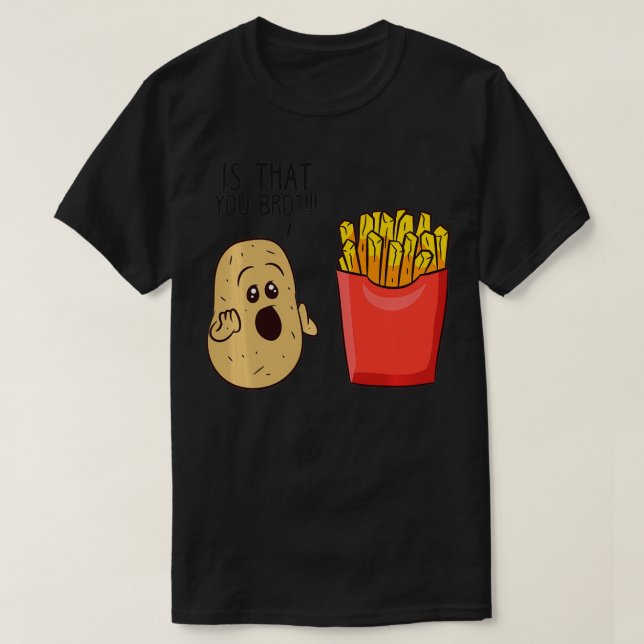 Camiseta Potatoes Fries Is That You Bro Funny Potatoes  (Frente do Design)
