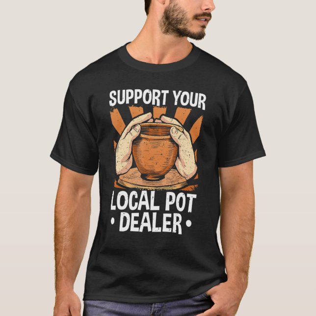 Camiseta Pottery   Quote  Support Your Local Pot Dealer  Po (Frente)