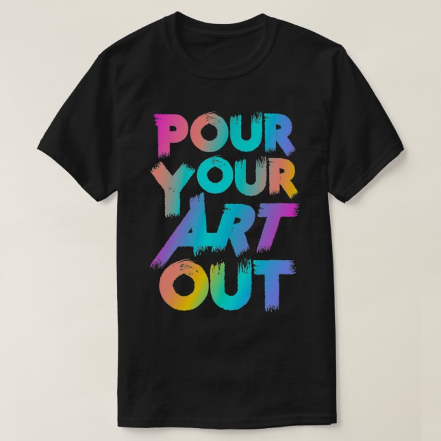 Camiseta Pour Your Art Out Artist Painter Acrylic Paint Pai (Frente do Design)