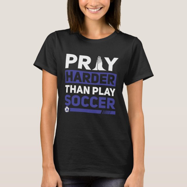 Camiseta Pray Harder Than Play Soccer Sports Christian Fait (Frente)