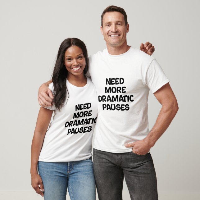 Camiseta Precisa de pausas mais dramáticas (Unissex)