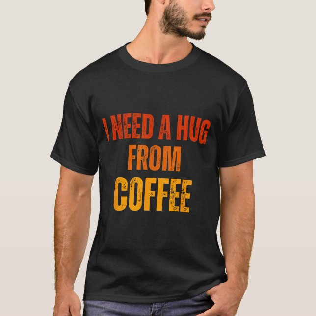 Camiseta Preciso de um abraço do café divertido dizer citaç (Frente)