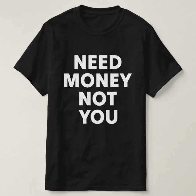 Camiseta Preciso Dinheiro Não Você (Frente do Design)