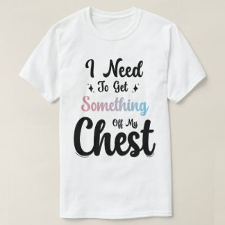 Camiseta Preciso Tirar Algo Do Meu Peito