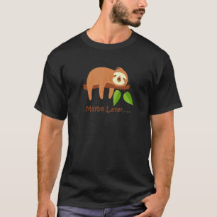 Camiseta Preguiçoso Bicho-Preguiça Fofo Talvez Mais Tarde
