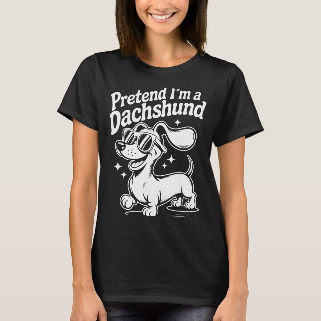 Camiseta Pretend I'm A Dachshund Funny Dachshund Mom Dad Do (Frente)