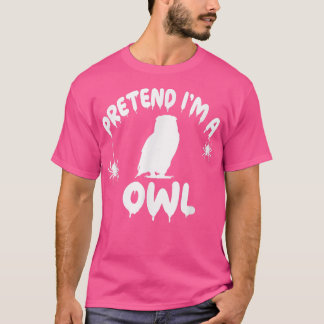 Camiseta Pretend I'm A Owl - Spooky Cute Simple Quick Funny