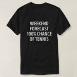 Camiseta Previsão Funny Weekend Tênis Lover<br><div class="desc">Previsão De Fim De Semana 100% De Chance De Tênis. Este design engraçado de trocadilho de Tênis é o melhor presente para o amante de Tênis no Natal,  ou aniversário.</div>
