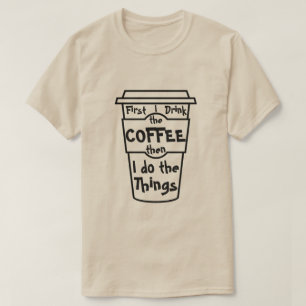 Camiseta Primeiramente eu bebo o café então que eu faço 