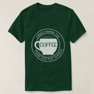 Camiseta Primeiramente eu bebo o café então que eu faço 